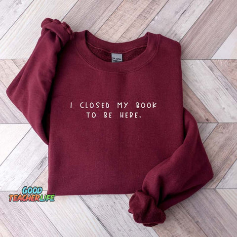 Bookworm  I Close My Book To Be Here Sweatshirt