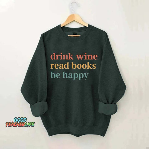 Drink Wine Read Books Be Happy Life Sweatshirt