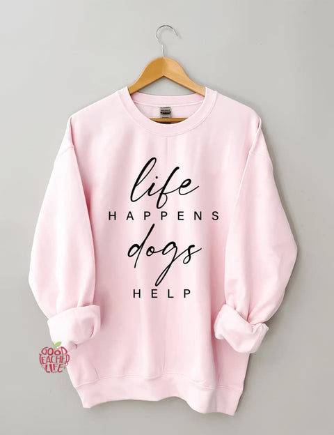 Life Happens Dogs Help Sweatshirt