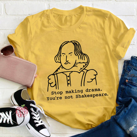 Stop Making Drama You're Not Shakespeare Teacher T-Shirt