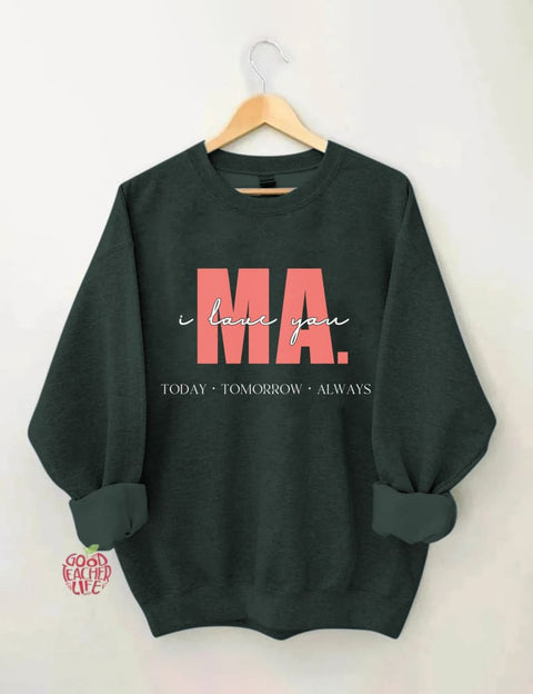 I Love You Ma Today Tomorrow & Always Sweatshirt