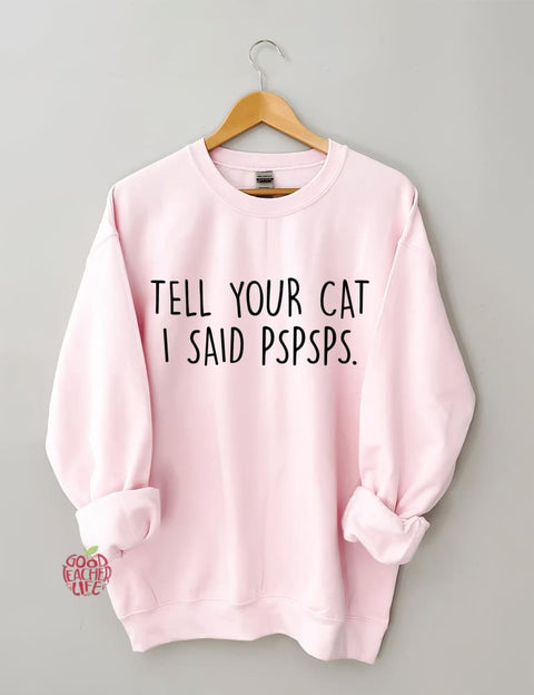 Tell Your Cat I Said PSPSPS Sweatshirt