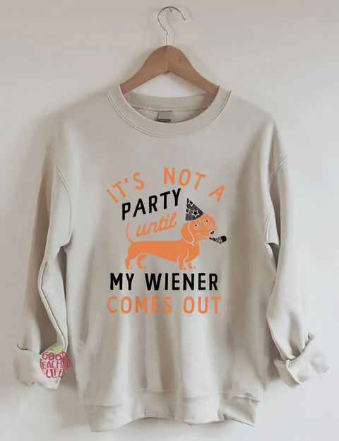 It's Not A Party Until My Wiener Comes Out Sweatshirt