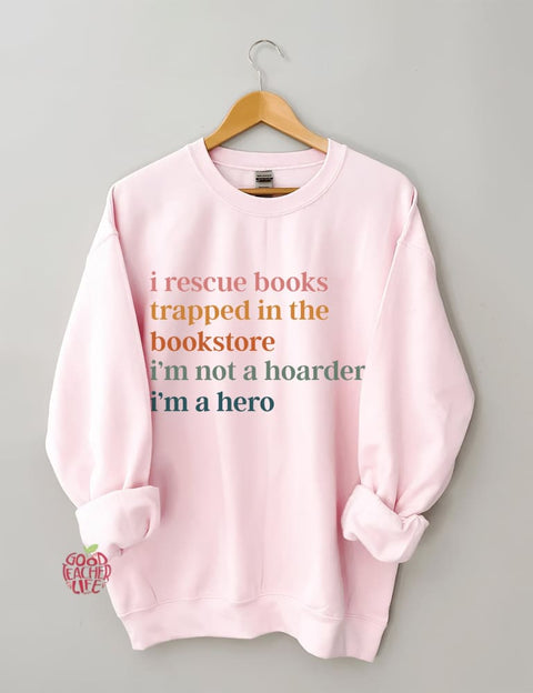 I Rescue Books Trapped In The Bookstore I'm Not A Hoarder I'm A Hero Sweatshirt