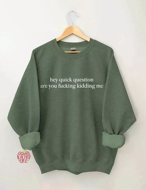 Hey Quick Question Are You Kidding Me Sweatshirt