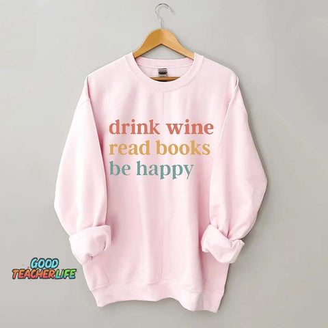 Drink Wine Read Books Be Happy Life Sweatshirt