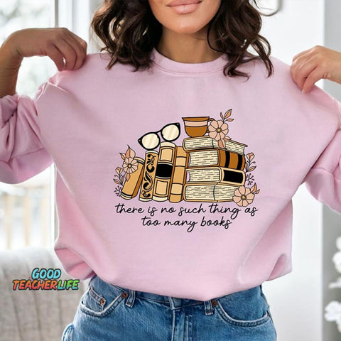 There is no Such Thing as Too Many Books Sweatshirt