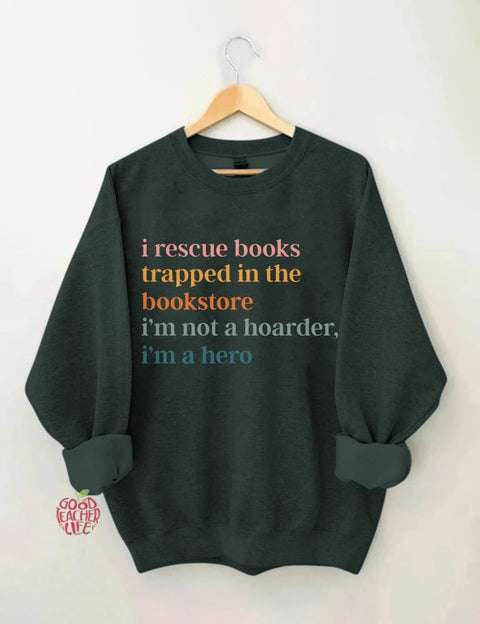 I Rescue Books Trapped In The Bookstore I'm Not A Hoarder I'm A Hero Sweatshirt