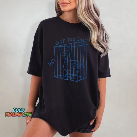 Got Too Silly Funny T-shirt