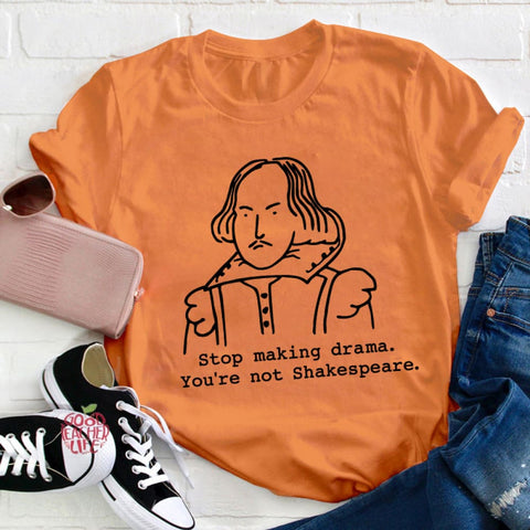 Stop Making Drama You're Not Shakespeare Teacher T-Shirt