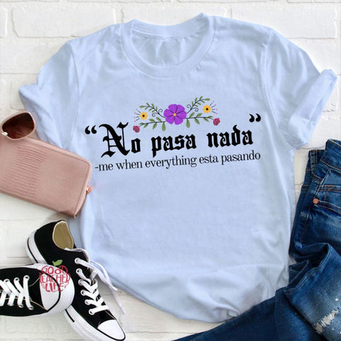 No Pasa Nada Me When Everything Esta Pasando Teacher T-Shirt