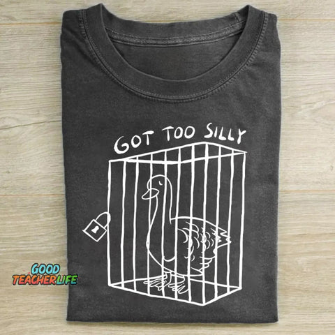 Got Too Silly Funny T-shirt
