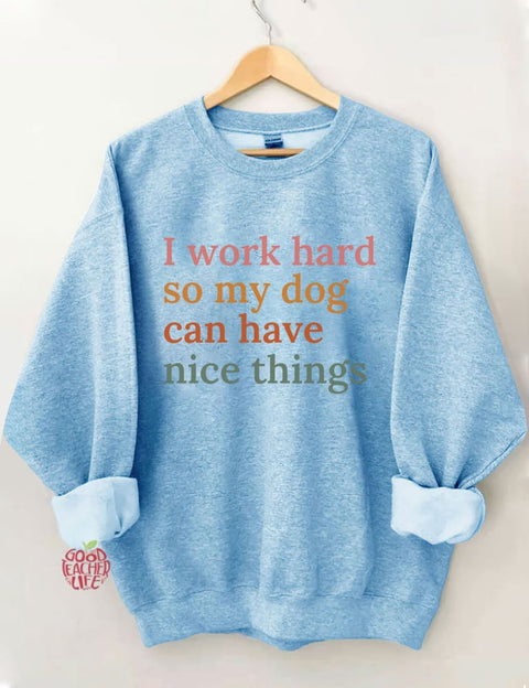 I Work Hard So My Dog Can Have Nice Things Sweatshirt