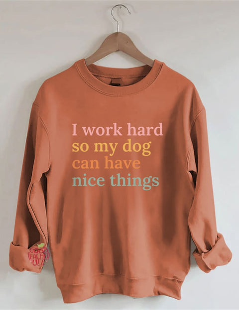 I Work Hard So My Dog Can Have Nice Things Sweatshirt