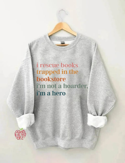 I Rescue Books Trapped In The Bookstore I'm Not A Hoarder I'm A Hero Sweatshirt