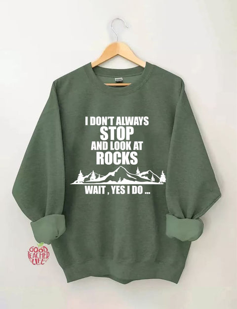 I Don't Always Stop And Look At Rocks Wait Yes I Do Sweatshirt