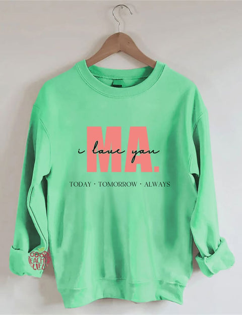 I Love You Ma Today Tomorrow & Always Sweatshirt