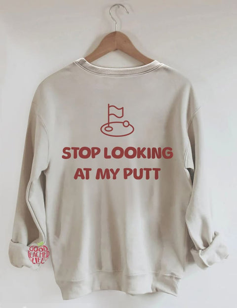 Stop Looking At My Putt Golf Sweatshirt