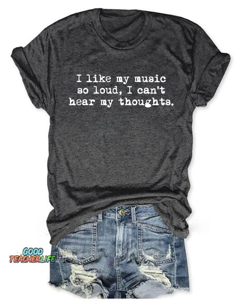 I Like My Music So Loud I Can't Here My Thoughts T-shirt