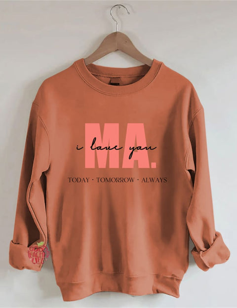 I Love You Ma Today Tomorrow & Always Sweatshirt