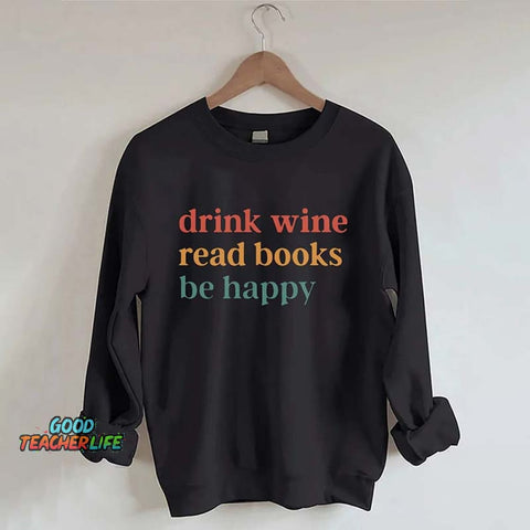 Drink Wine Read Books Be Happy Life Sweatshirt