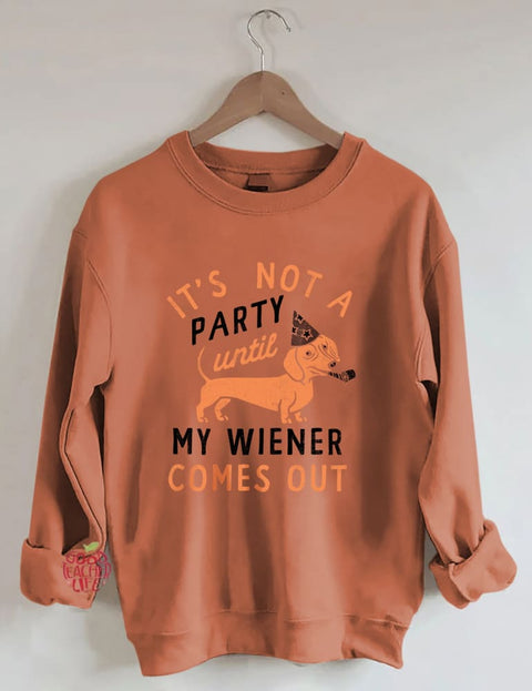 It's Not A Party Until My Wiener Comes Out Sweatshirt