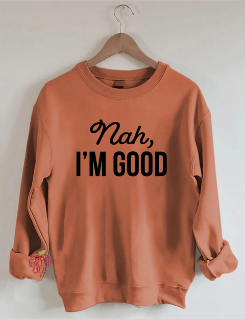 Nah I'm Good Sweatshirt