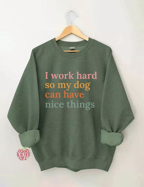 I Work Hard So My Dog Can Have Nice Things Sweatshirt