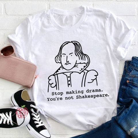 Stop Making Drama You're Not Shakespeare Teacher T-Shirt