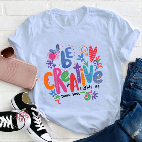 Be Creative It Lights Up Your Soul Teacher T-Shirt