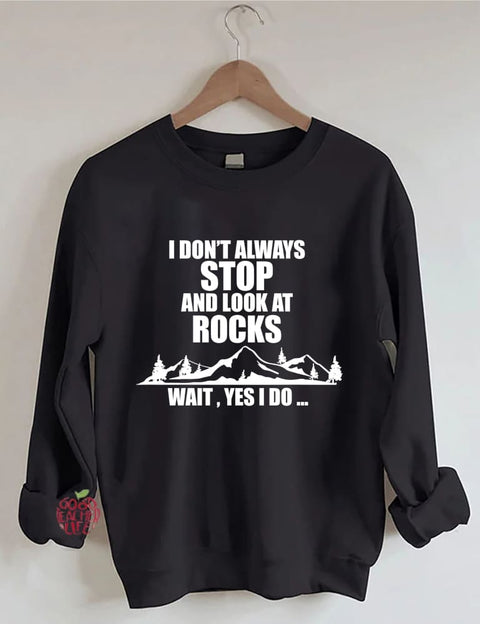 I Don't Always Stop And Look At Rocks Wait Yes I Do Sweatshirt