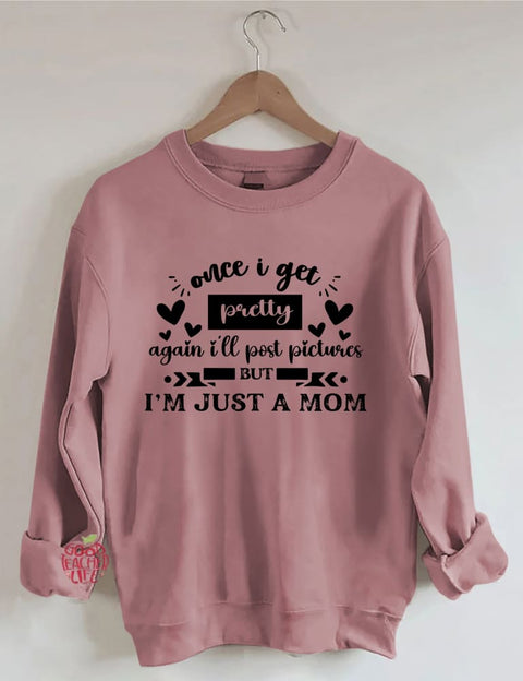 Once I Get Pretty Again I'll Post Pictures But I’M Just A Mom Sweatshirt