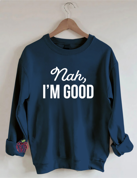 Nah I'm Good Sweatshirt