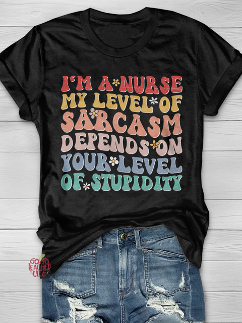 I'm a Nurse My level of sarcasm depends on your level of Stupidity Graphic T-shirts