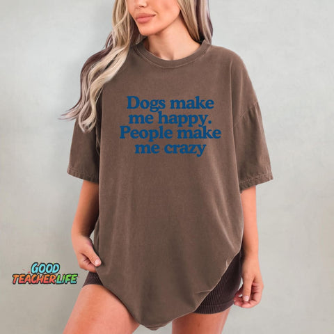 Dogs Make Me Happy People Make Me Crazy T-shirt
