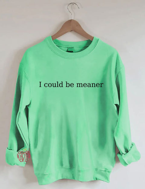 I Could Be Meaner Sweatshirt