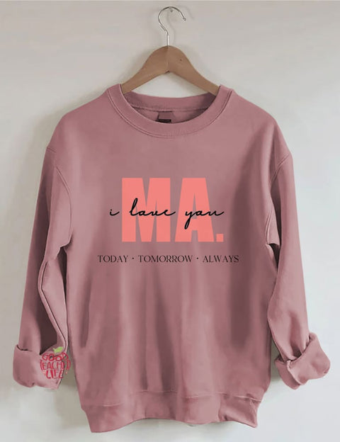 I Love You Ma Today Tomorrow & Always Sweatshirt