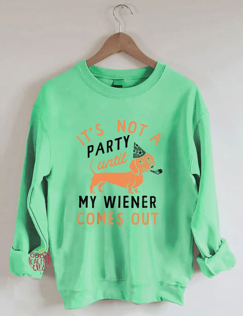 It's Not A Party Until My Wiener Comes Out Sweatshirt