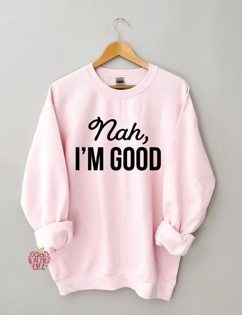 Nah I'm Good Sweatshirt