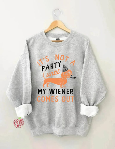 It's Not A Party Until My Wiener Comes Out Sweatshirt