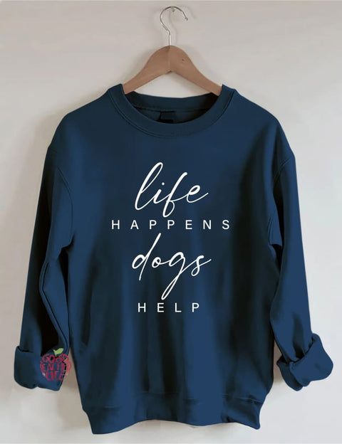 Life Happens Dogs Help Sweatshirt