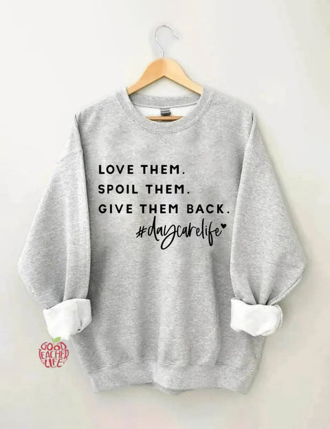 Love Them Spoil Them Give Them Back Daycare Life Sweatshirt