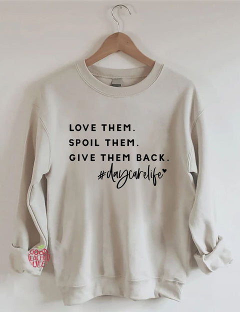 Love Them Spoil Them Give Them Back Daycare Life Sweatshirt