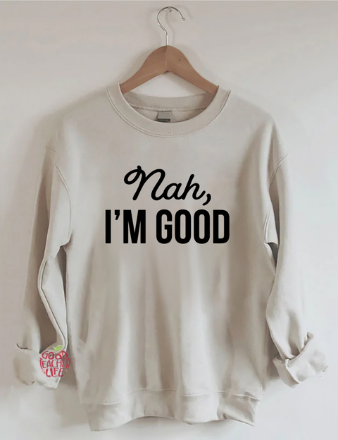 Nah I'm Good Sweatshirt