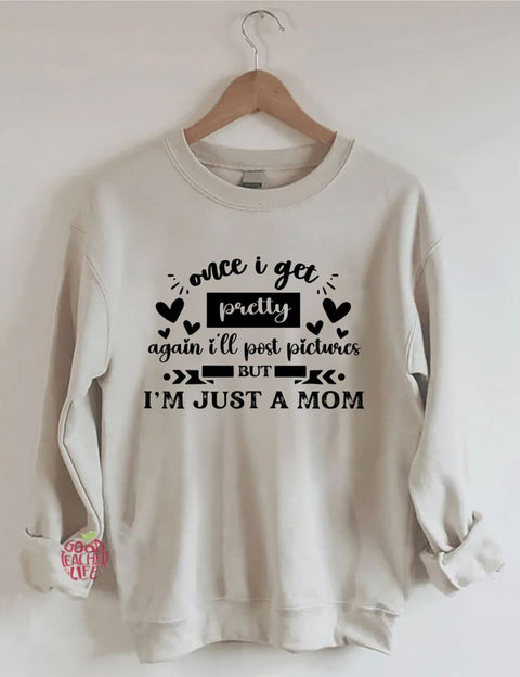 Once I Get Pretty Again I'll Post Pictures But I’M Just A Mom Sweatshirt