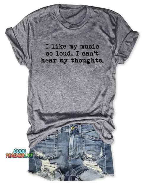 I Like My Music So Loud I Can't Here My Thoughts T-shirt