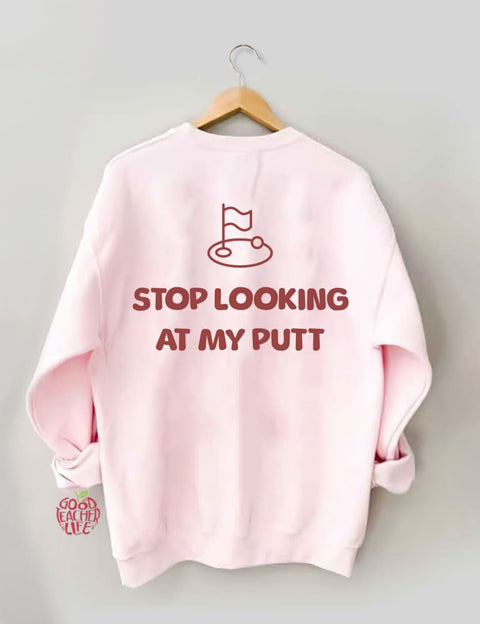 Stop Looking At My Putt Golf Sweatshirt