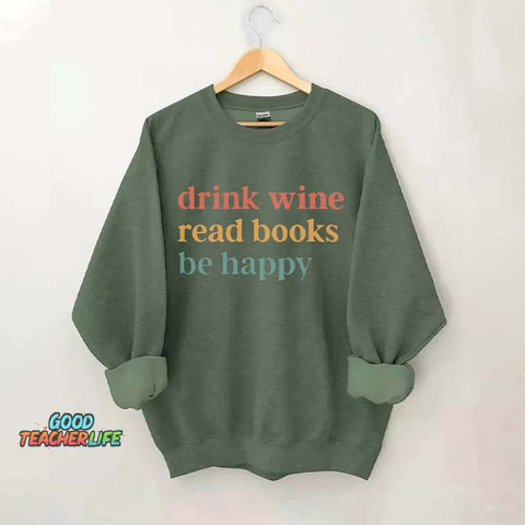 Drink Wine Read Books Be Happy Life Sweatshirt