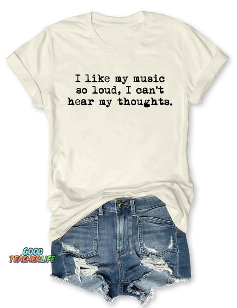 I Like My Music So Loud I Can't Here My Thoughts T-shirt