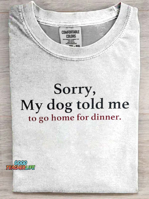 My Dog Made Me Come Home For Dinner Casual Printed Short Sleeve T-Shirt